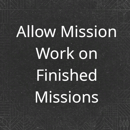 Allow Mission Work On Finished Missions